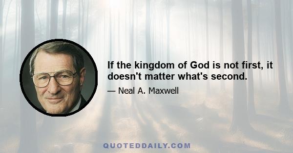 If the kingdom of God is not first, it doesn't matter what's second.