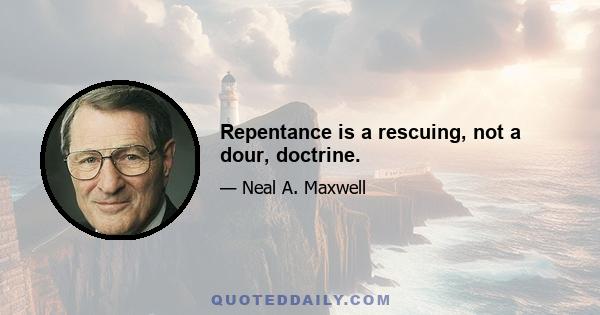 Repentance is a rescuing, not a dour, doctrine.