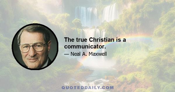 The true Christian is a communicator.