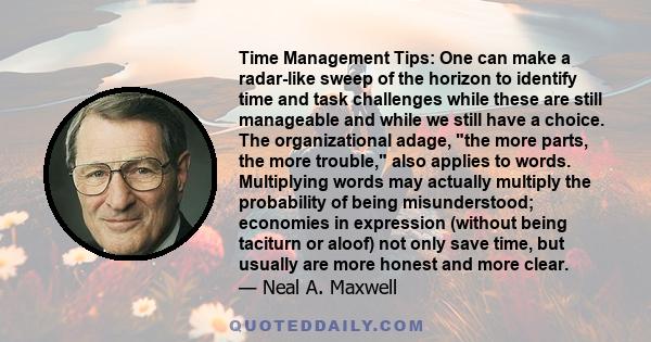 Time Management Tips: One can make a radar-like sweep of the horizon to identify time and task challenges while these are still manageable and while we still have a choice. The organizational adage, the more parts, the