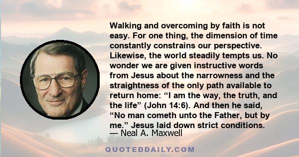 Walking and overcoming by faith is not easy. For one thing, the dimension of time constantly constrains our perspective. Likewise, the world steadily tempts us. No wonder we are given instructive words from Jesus about