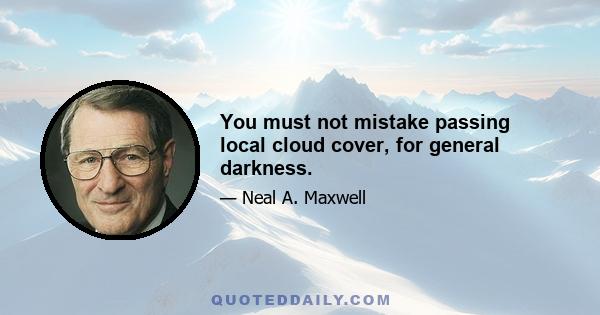 You must not mistake passing local cloud cover, for general darkness.