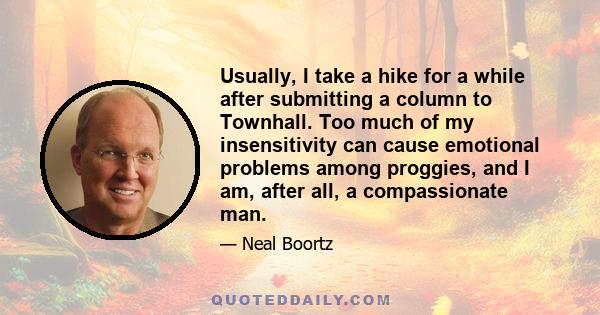 Usually, I take a hike for a while after submitting a column to Townhall. Too much of my insensitivity can cause emotional problems among proggies, and I am, after all, a compassionate man.