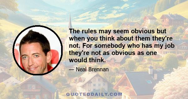 The rules may seem obvious but when you think about them they're not. For somebody who has my job they're not as obvious as one would think.