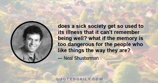 does a sick society get so used to its illness that it can't remember being well? what if the memory is too dangerous for the people who like things the way they are?