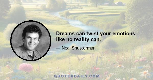 Dreams can twist your emotions like no reality can.