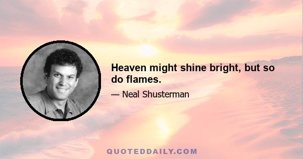 Heaven might shine bright, but so do flames.