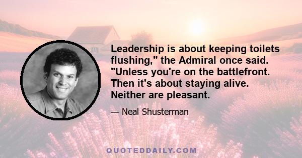 Leadership is about keeping toilets flushing, the Admiral once said. Unless you're on the battlefront. Then it's about staying alive. Neither are pleasant.