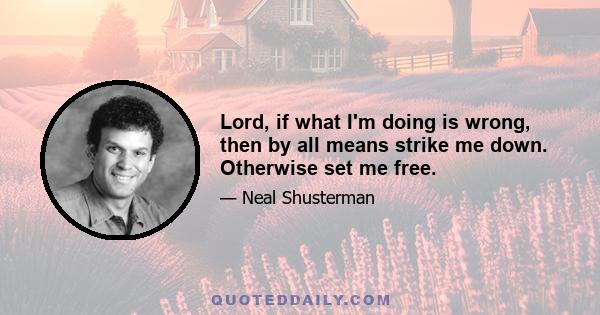 Lord, if what I'm doing is wrong, then by all means strike me down. Otherwise set me free.