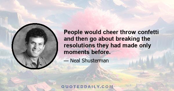 People would cheer throw confetti and then go about breaking the resolutions they had made only moments before.