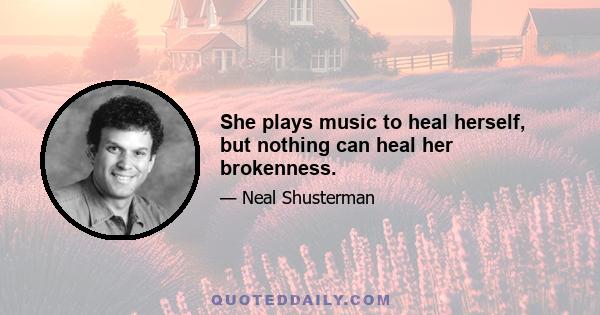 She plays music to heal herself, but nothing can heal her brokenness.