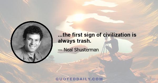 ...the first sign of civilization is always trash.