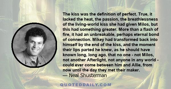 The kiss was the definition of perfect. True, it lacked the heat, the passion, the breathlessness of the living-world kiss she had given Milos, but this had something greater. More than a flash of fire, it had an