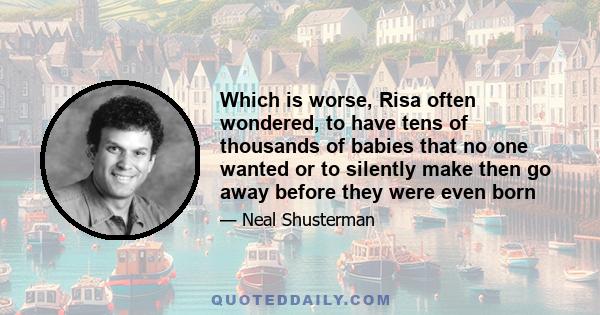 Which is worse, Risa often wondered, to have tens of thousands of babies that no one wanted or to silently make then go away before they were even born