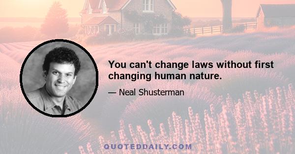 You can't change laws without first changing human nature.