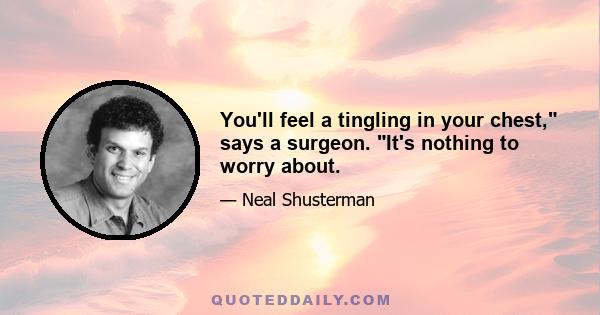 You'll feel a tingling in your chest, says a surgeon. It's nothing to worry about.