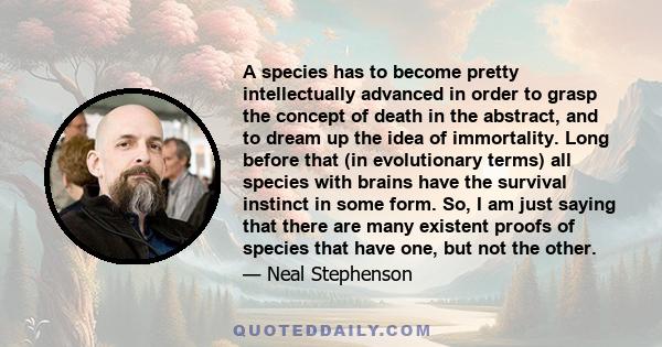 A species has to become pretty intellectually advanced in order to grasp the concept of death in the abstract, and to dream up the idea of immortality. Long before that (in evolutionary terms) all species with brains