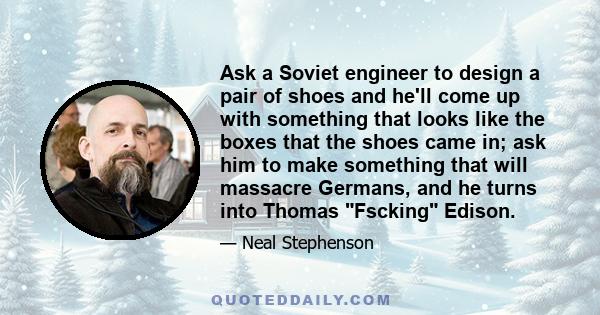 Ask a Soviet engineer to design a pair of shoes and he'll come up with something that looks like the boxes that the shoes came in; ask him to make something that will massacre Germans, and he turns into Thomas Fscking