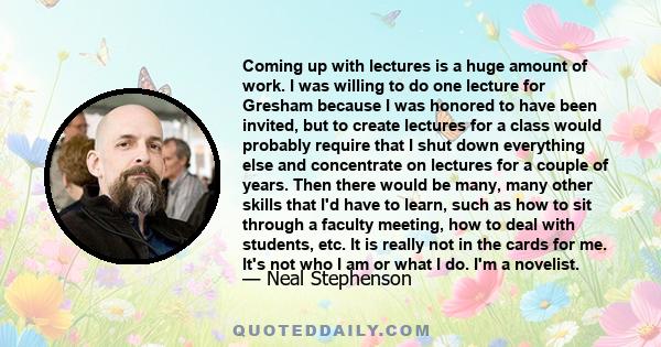 Coming up with lectures is a huge amount of work. I was willing to do one lecture for Gresham because I was honored to have been invited, but to create lectures for a class would probably require that I shut down