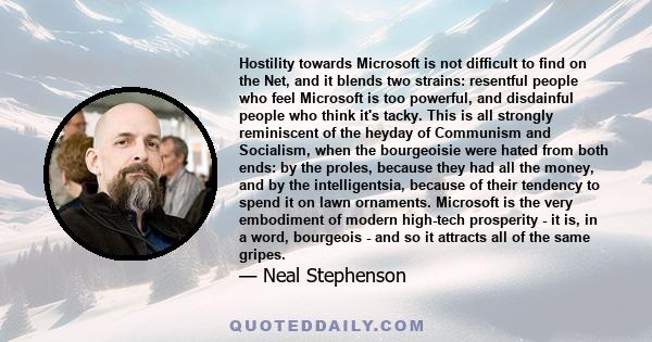 Hostility towards Microsoft is not difficult to find on the Net, and it blends two strains: resentful people who feel Microsoft is too powerful, and disdainful people who think it's tacky. This is all strongly