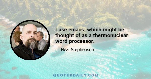 I use emacs, which might be thought of as a thermonuclear word processor.