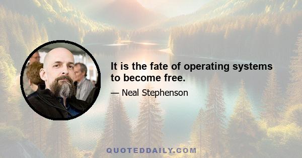 It is the fate of operating systems to become free.