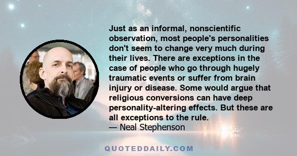 Just as an informal, nonscientific observation, most people's personalities don't seem to change very much during their lives. There are exceptions in the case of people who go through hugely traumatic events or suffer