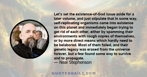 Let's set the existence-of-God issue aside for a later volume, and just stipulate that in some way, self-replicating organisms came into existence on this planet and immediately began trying to get rid of each other,