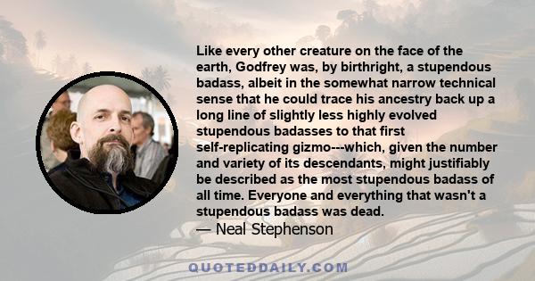 Like every other creature on the face of the earth, Godfrey was, by birthright, a stupendous badass, albeit in the somewhat narrow technical sense that he could trace his ancestry back up a long line of slightly less