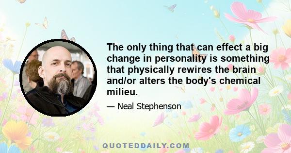 The only thing that can effect a big change in personality is something that physically rewires the brain and/or alters the body's chemical milieu.