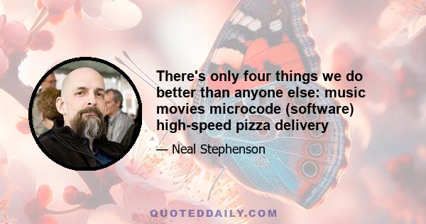 There's only four things we do better than anyone else: music movies microcode (software) high-speed pizza delivery