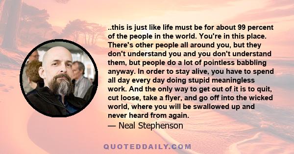 ..this is just like life must be for about 99 percent of the people in the world. You're in this place. There's other people all around you, but they don't understand you and you don't understand them, but people do a