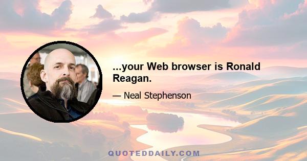 ...your Web browser is Ronald Reagan.