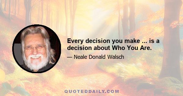 Every decision you make ... is a decision about Who You Are.