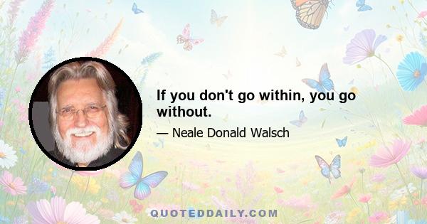 If you don't go within, you go without.