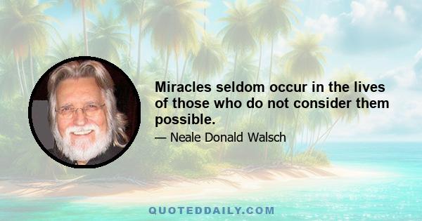 Miracles seldom occur in the lives of those who do not consider them possible.