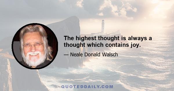 The highest thought is always a thought which contains joy.