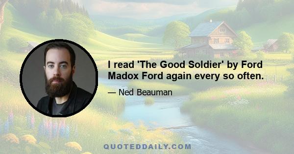 I read 'The Good Soldier' by Ford Madox Ford again every so often.