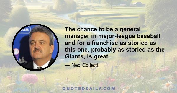 The chance to be a general manager in major-league baseball and for a franchise as storied as this one, probably as storied as the Giants, is great.