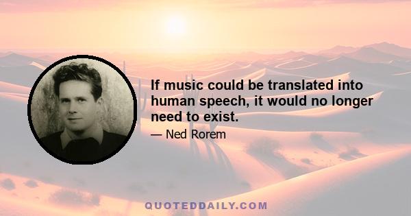 If music could be translated into human speech, it would no longer need to exist.