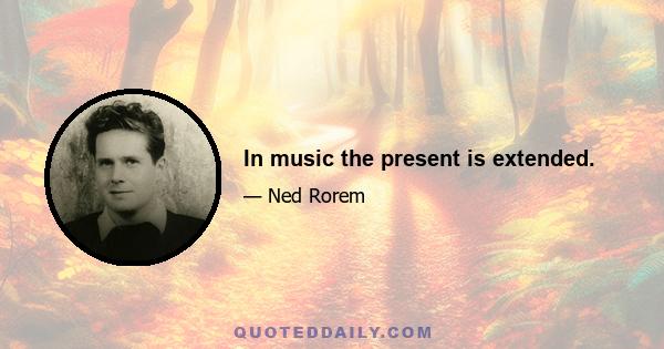 In music the present is extended.