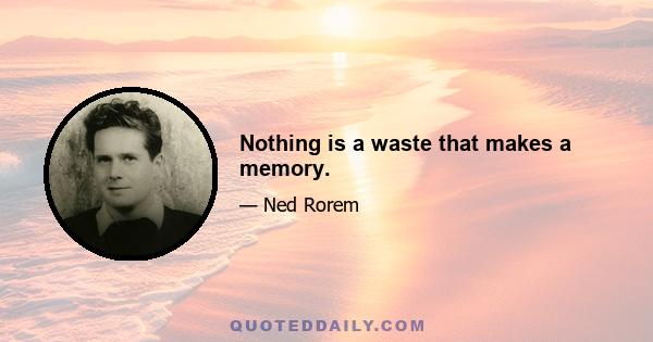 Nothing is a waste that makes a memory.