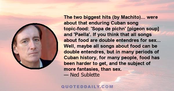 The two biggest hits (by Machito)... were about that enduring Cuban song topic-food: 'Sopa de pichn' [pigeon soup] and 'Paella'. If you think that all songs about food are double entendres for sex... Well, maybe all