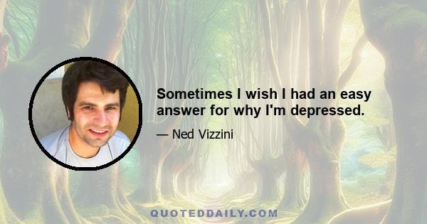 Sometimes I wish I had an easy answer for why I'm depressed.