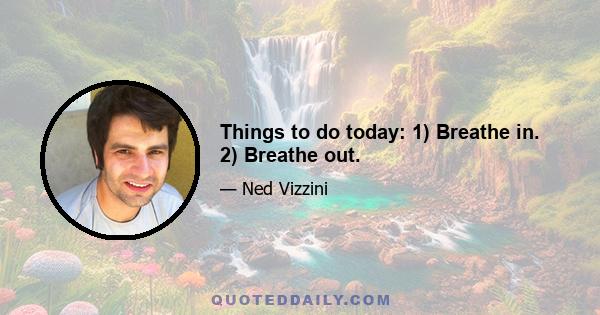 Things to do today: 1) Breathe in. 2) Breathe out.