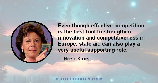 Even though effective competition is the best tool to strengthen innovation and competitiveness in Europe, state aid can also play a very useful supporting role.