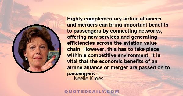 Highly complementary airline alliances and mergers can bring important benefits to passengers by connecting networks, offering new services and generating efficiencies across the aviation value chain. However, this has