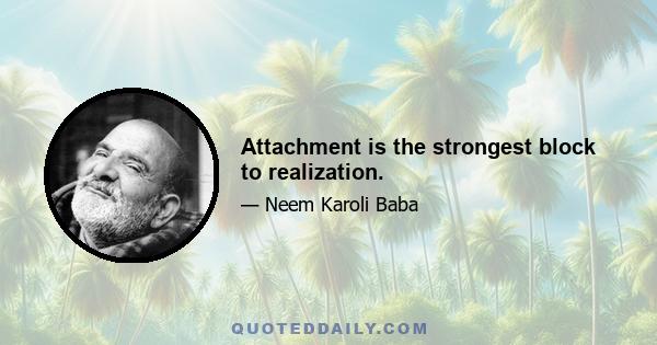 Attachment is the strongest block to realization.