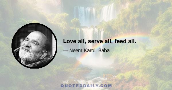 Love all, serve all, feed all.