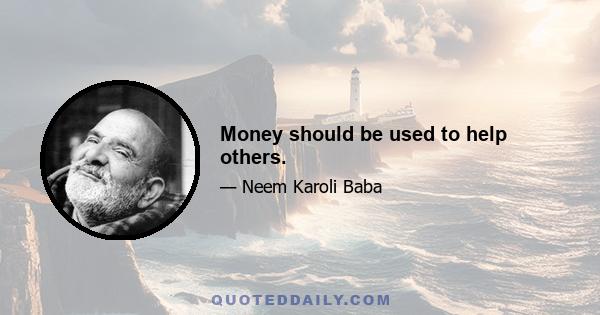 Money should be used to help others.